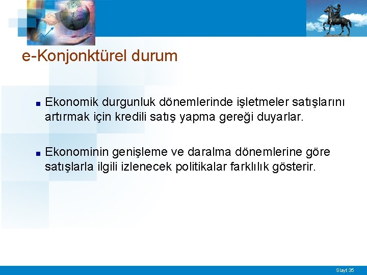 e-Konjonktürel durum ■ Ekonomik durgunluk dönemlerinde işletmeler satışlarını artırmak için kredili satış yapma gereği