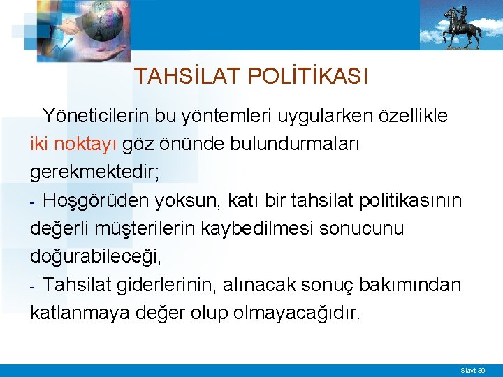 TAHSİLAT POLİTİKASI Yöneticilerin bu yöntemleri uygularken özellikle iki noktayı göz önünde bulundurmaları gerekmektedir; -