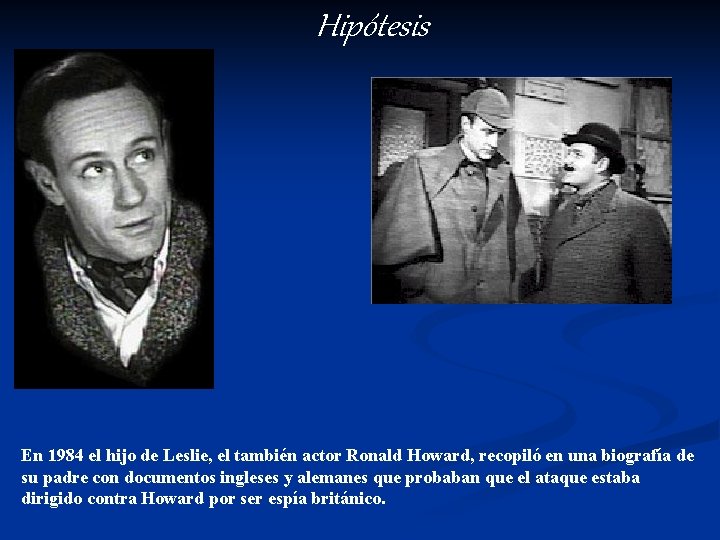 Hipótesis En 1984 el hijo de Leslie, el también actor Ronald Howard, recopiló en