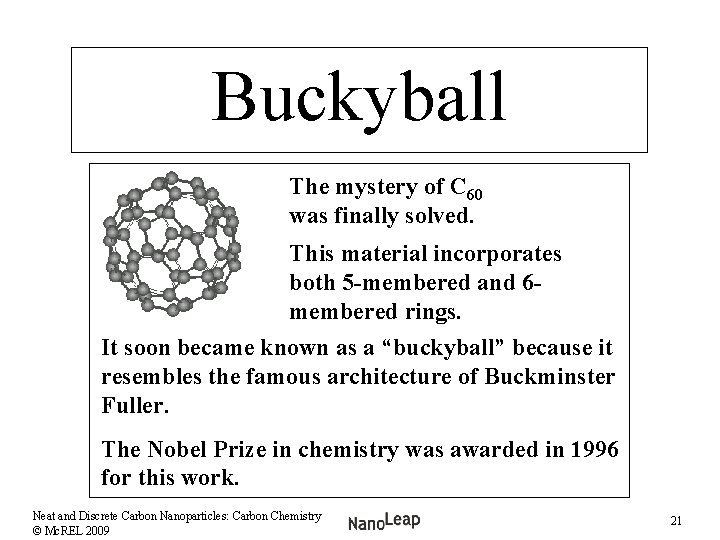 Buckyball The mystery of C 60 was finally solved. This material incorporates both 5