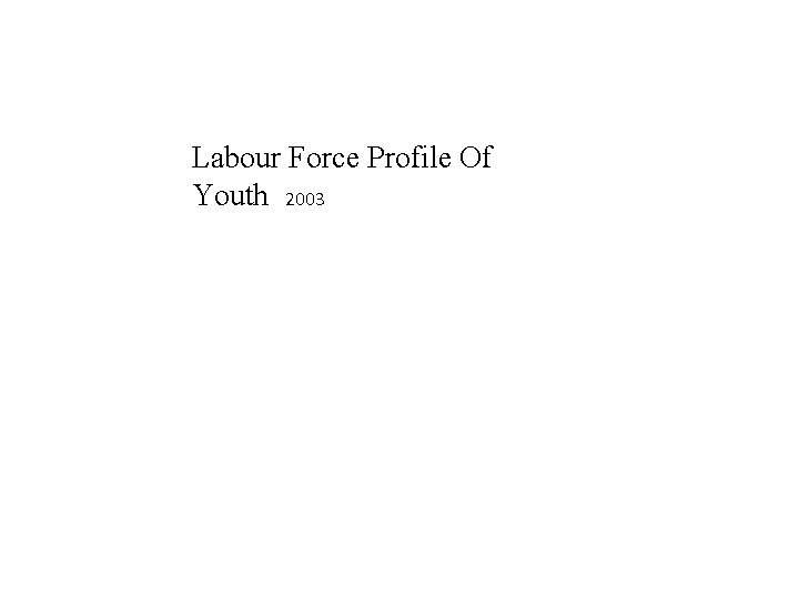 Labour Force Profile Of Youth 2003 