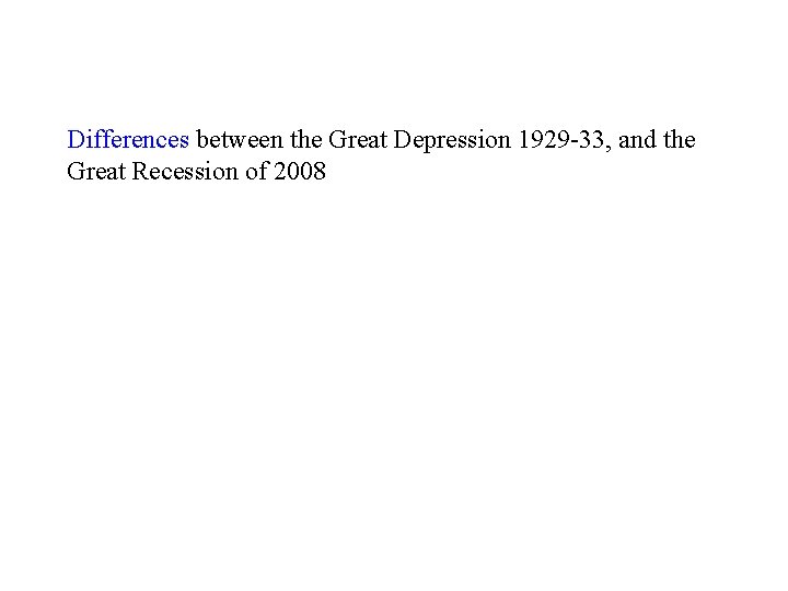 Differences between the Great Depression 1929 -33, and the Great Recession of 2008 