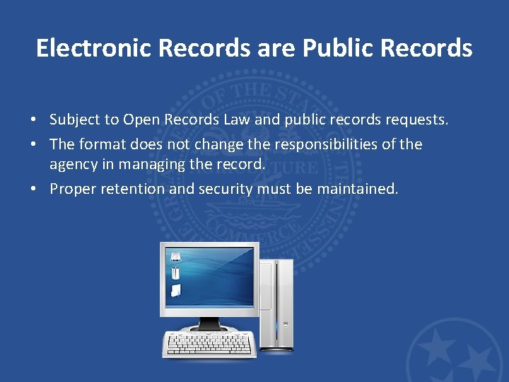 Electronic Records are Public Records • Subject to Open Records Law and public records