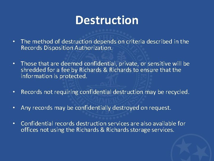 Destruction • The method of destruction depends on criteria described in the Records Disposition Destruction • The method of destruction depends on criteria described in the Records Disposition