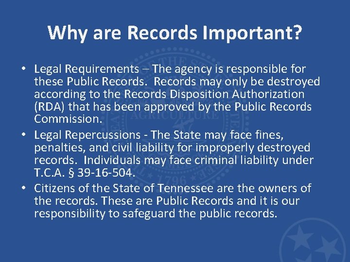 Why are Records Important? • Legal Requirements – The agency is responsible for these