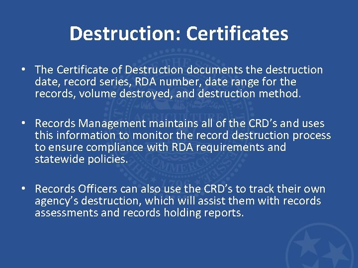 Destruction: Certificates • The Certificate of Destruction documents the destruction date, record series, RDA