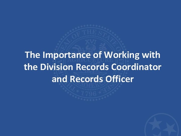 The Importance of Working with the Division Records Coordinator and Records Officer 