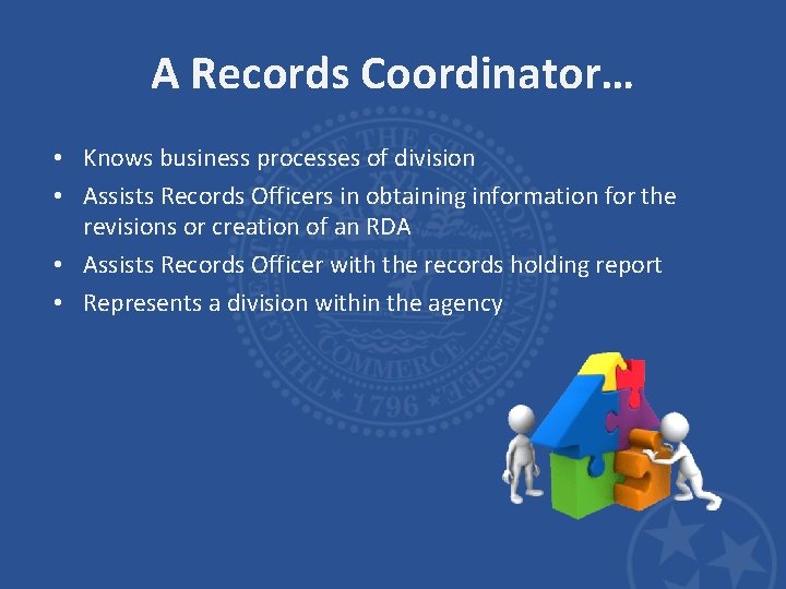 A Records Coordinator… • Knows business processes of division • Assists Records Officers in