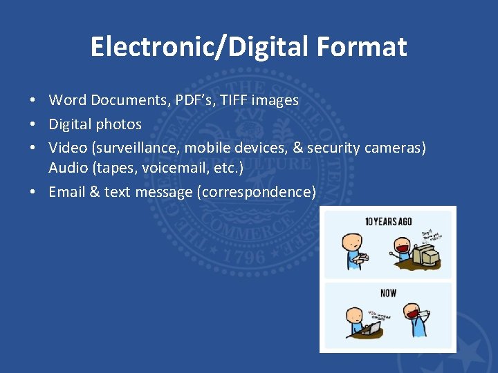 Electronic/Digital Format • Word Documents, PDF’s, TIFF images • Digital photos • Video (surveillance,