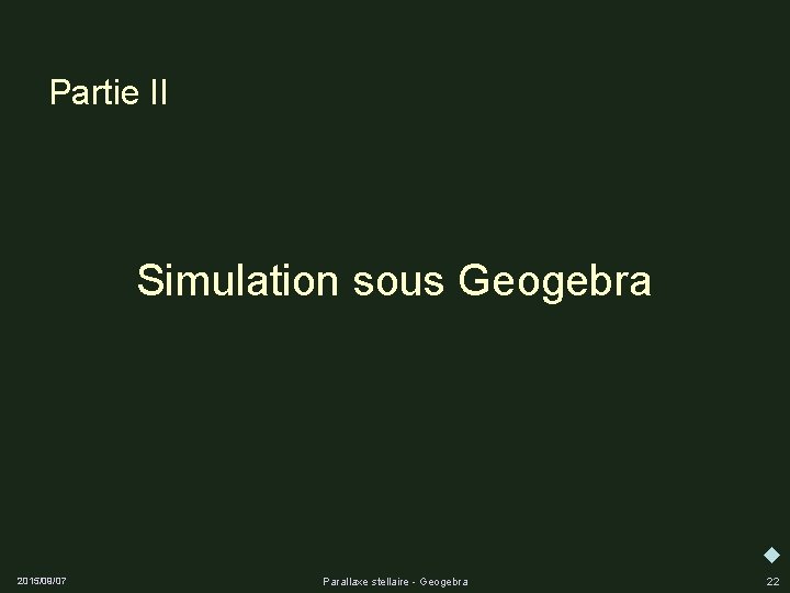Partie II Simulation sous Geogebra 2015/09/07 Parallaxe stellaire - Geogebra 22 
