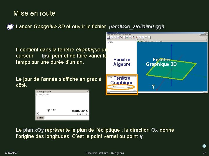 Mise en route Lancer Geogebra 3 D et ouvrir le fichier parallaxe_stellaire 0. ggb.