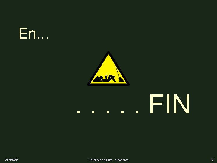 En… . . . FIN 2015/09/07 Parallaxe stellaire - Geogebra 43 