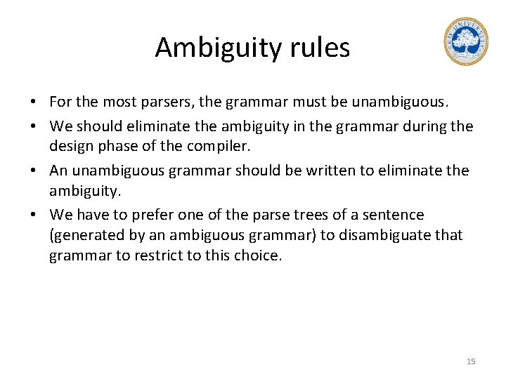 Ambiguity rules • For the most parsers, the grammar must be unambiguous. • We