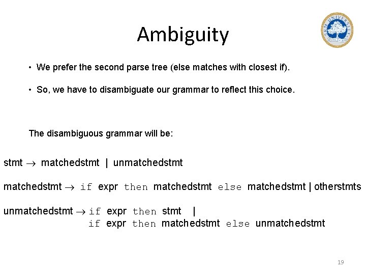 Ambiguity • We prefer the second parse tree (else matches with closest if). •