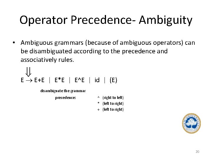 Operator Precedence- Ambiguity • Ambiguous grammars (because of ambiguous operators) can be disambiguated according