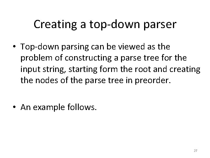 Creating a top-down parser • Top-down parsing can be viewed as the problem of