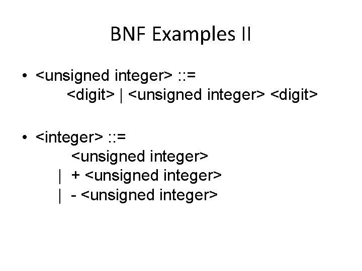 BNF Examples II • <unsigned integer> : : = <digit> | <unsigned integer> <digit>