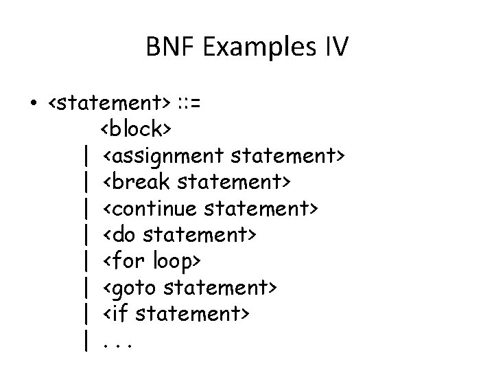 BNF Examples IV • <statement> : : = <block> | <assignment statement> | <break