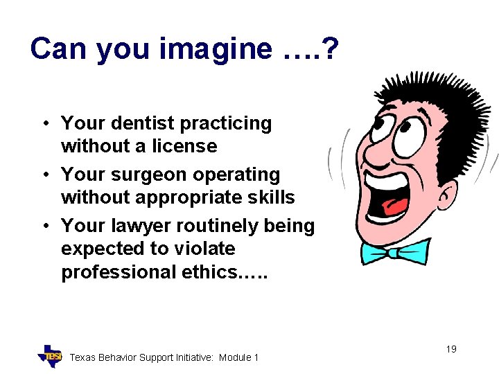 Can you imagine …. ? • Your dentist practicing without a license • Your