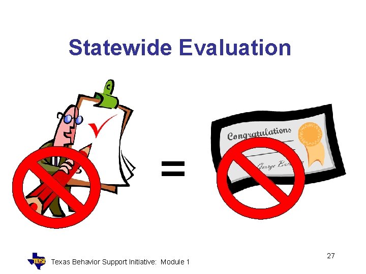 Statewide Evaluation = Texas Behavior Support Initiative: Module 1 27 