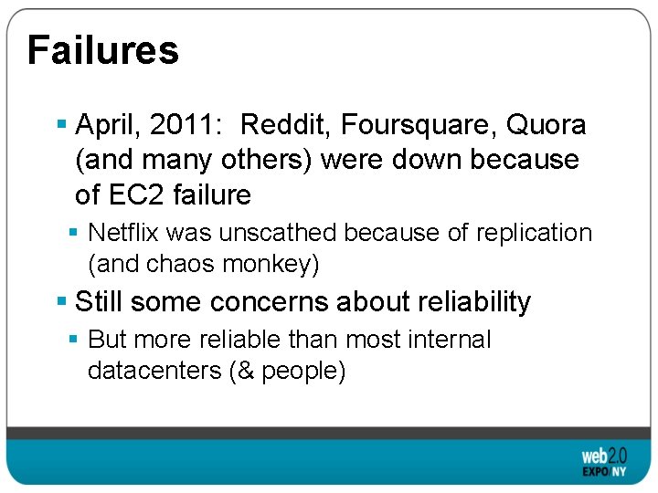Failures § April, 2011: Reddit, Foursquare, Quora (and many others) were down because of