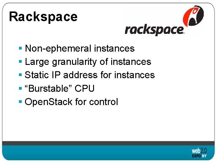 Rackspace § Non-ephemeral instances § Large granularity of instances § Static IP address for