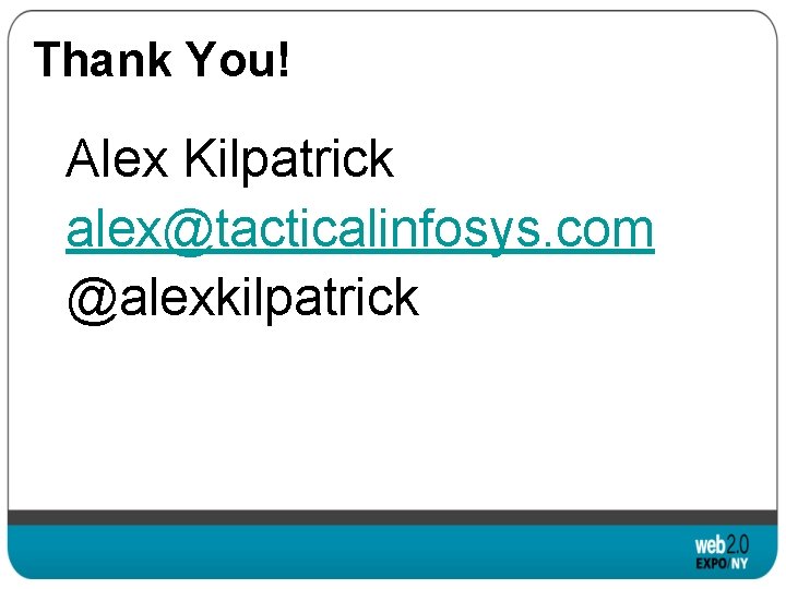 Thank You! Alex Kilpatrick alex@tacticalinfosys. com @alexkilpatrick 