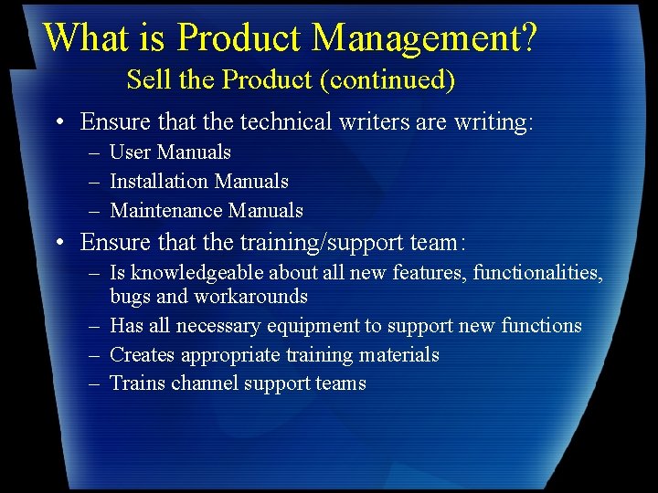 What is Product Management? Sell the Product (continued) • Ensure that the technical writers