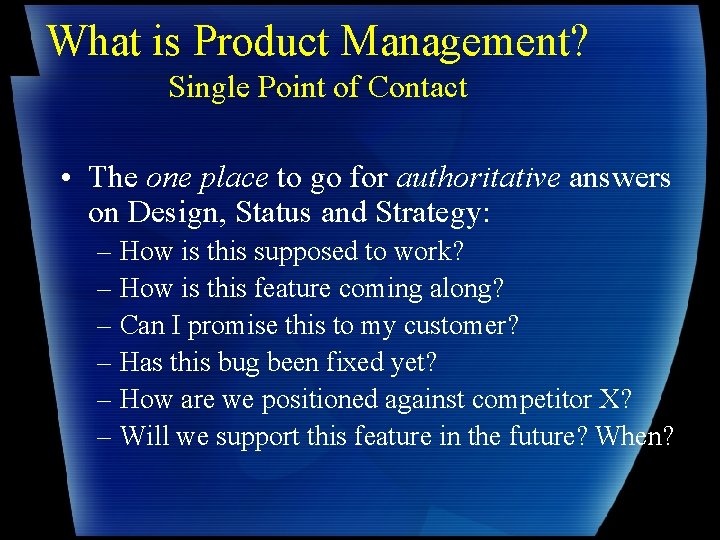 What is Product Management? Single Point of Contact • The one place to go