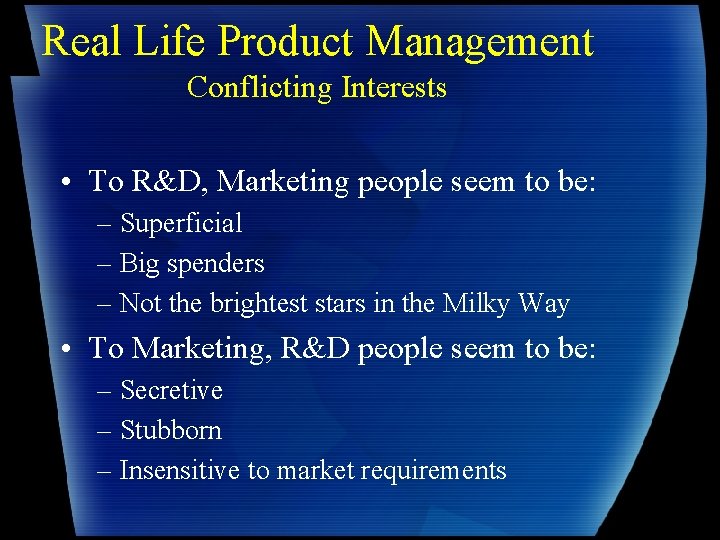 Real Life Product Management Conflicting Interests • To R&D, Marketing people seem to be: