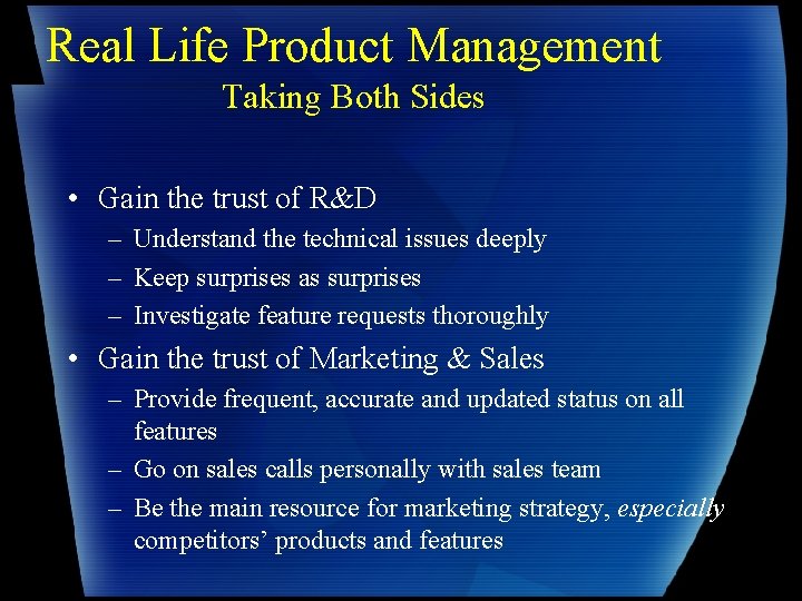 Real Life Product Management Taking Both Sides • Gain the trust of R&D –