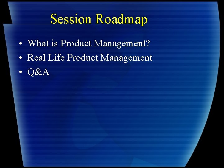 Session Roadmap • What is Product Management? • Real Life Product Management • Q&A