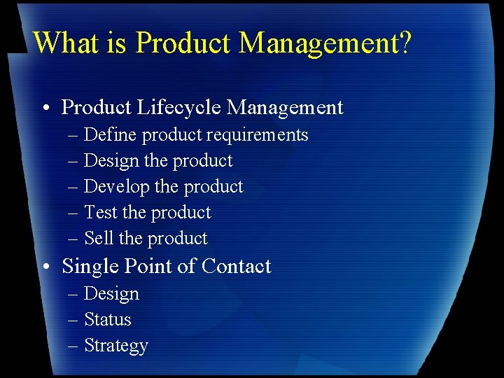 What is Product Management? • Product Lifecycle Management – Define product requirements – Design