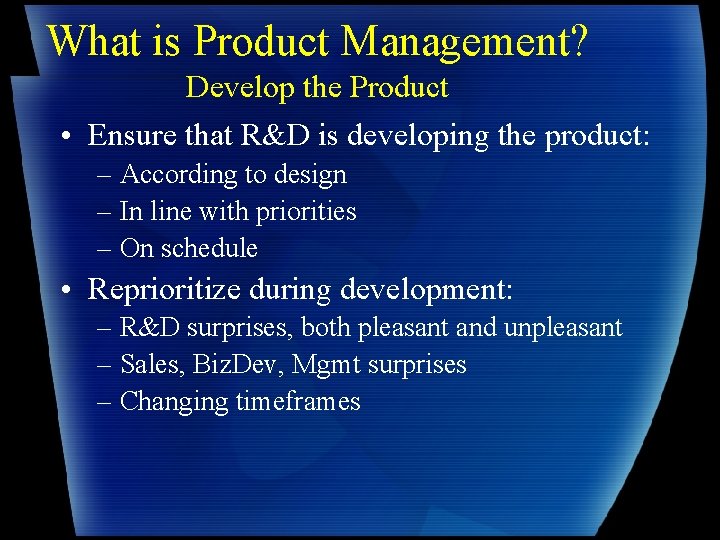 What is Product Management? Develop the Product • Ensure that R&D is developing the