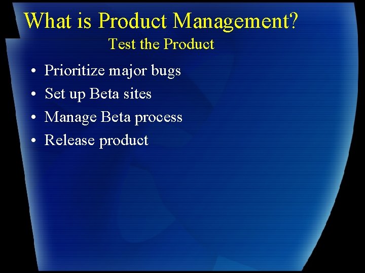 What is Product Management? Test the Product • • Prioritize major bugs Set up