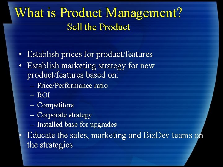 What is Product Management? Sell the Product • Establish prices for product/features • Establish