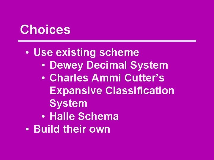 Choices • Use existing scheme • Dewey Decimal System • Charles Ammi Cutter’s Expansive