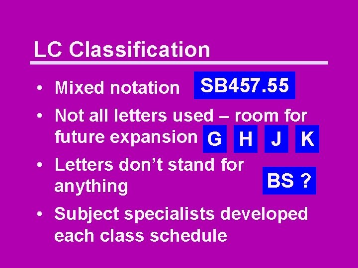 LC Classification • Mixed notation SB 457. 55 • Not all letters used –