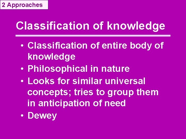 2 Approaches Classification of knowledge • Classification of entire body of knowledge • Philosophical