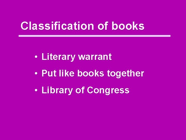 Classification of books • Literary warrant • Put like books together • Library of