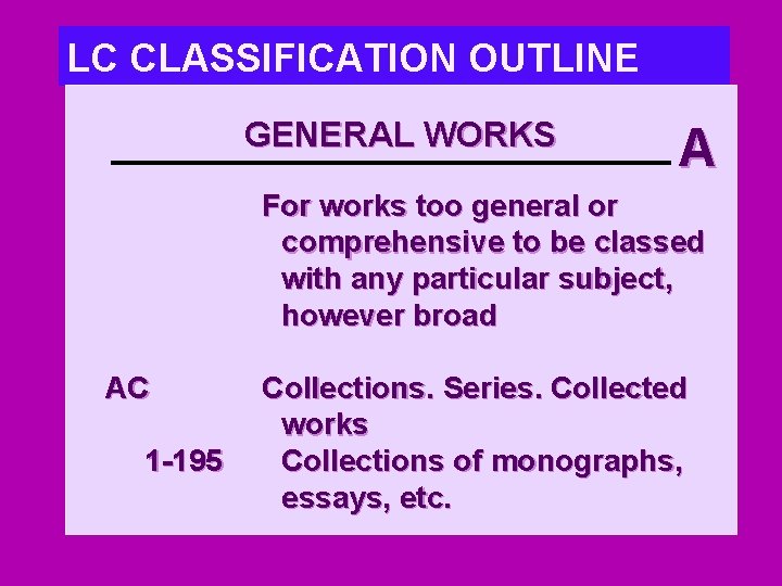 LC CLASSIFICATION OUTLINE GENERAL WORKS A For works too general or comprehensive to be