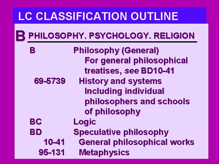 LC CLASSIFICATION OUTLINE B PHILOSOPHY. PSYCHOLOGY. RELIGION B 69 -5739 BC BD 10 -41