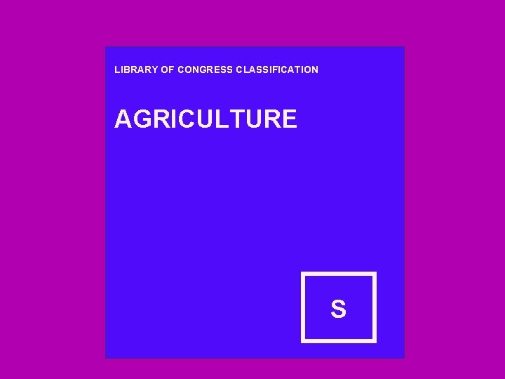 LIBRARY OF CONGRESS CLASSIFICATION AGRICULTURE S 