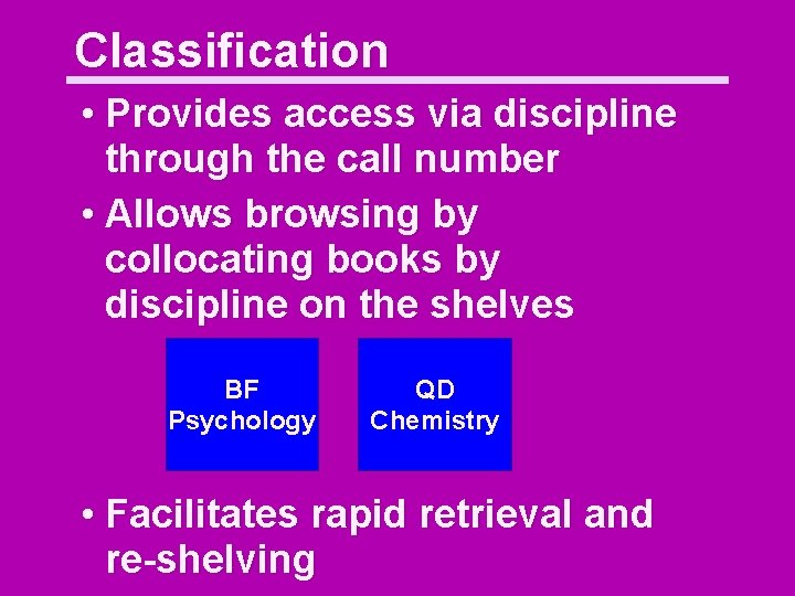 Classification • Provides access via discipline through the call number • Allows browsing by