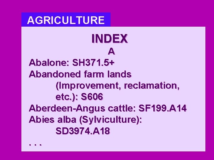 AGRICULTURE INDEX A Abalone: SH 371. 5+ Abandoned farm lands (Improvement, reclamation, etc. ):