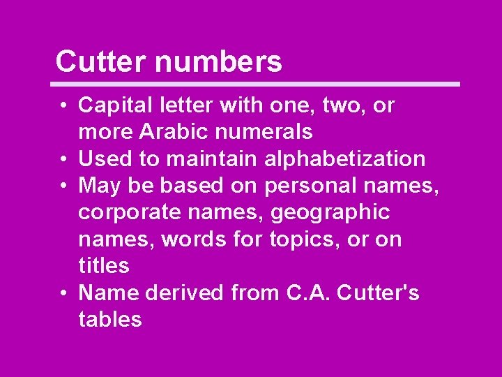 Cutter numbers • Capital letter with one, two, or more Arabic numerals • Used