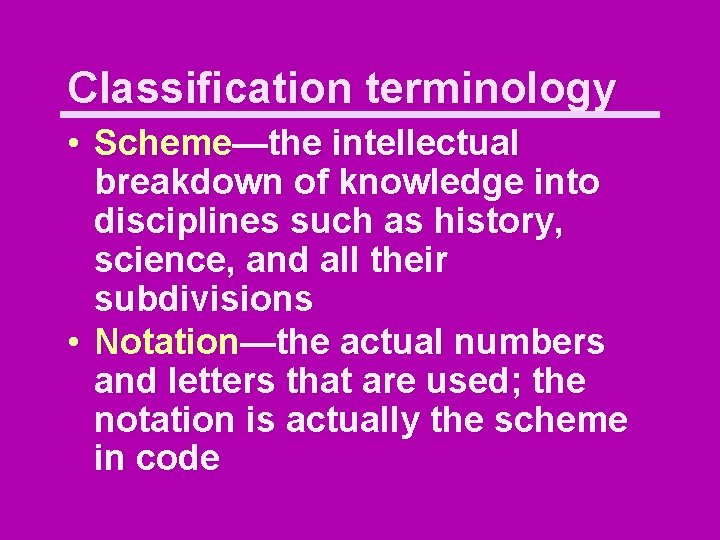 Classification terminology • Scheme—the intellectual breakdown of knowledge into disciplines such as history, science,