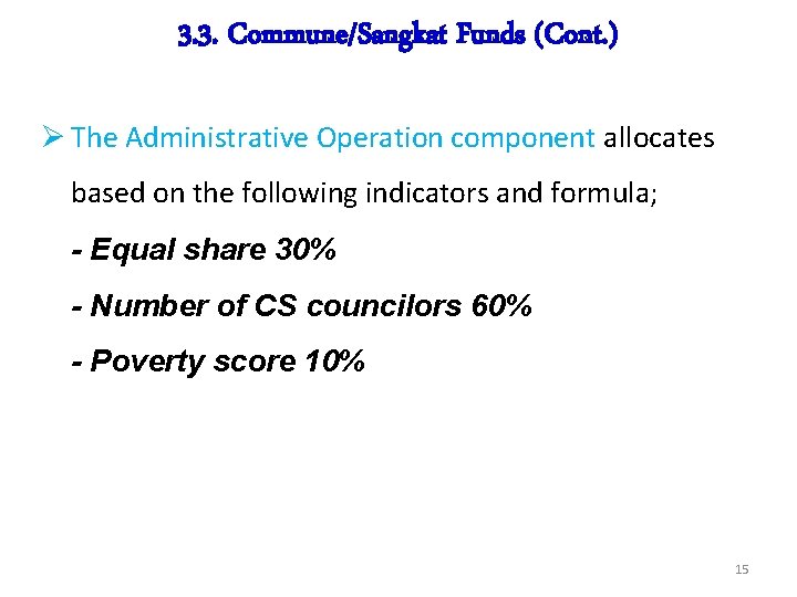 3. 3. Commune/Sangkat Funds (Cont. ) Ø The Administrative Operation component allocates based on