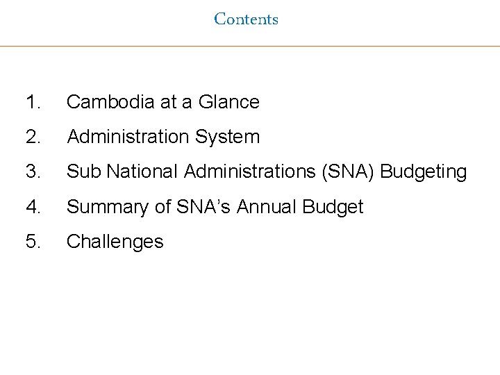 Contents 1. Cambodia at a Glance 2. Administration System 3. Sub National Administrations (SNA)