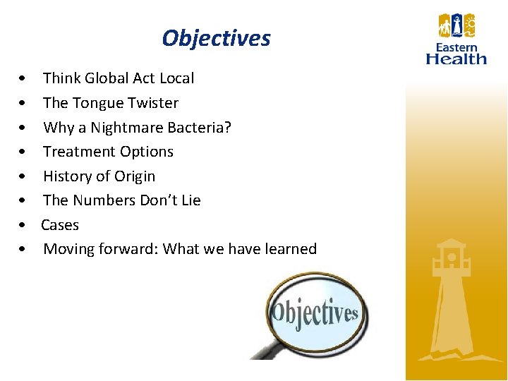 Objectives • • Think Global Act Local The Tongue Twister Why a Nightmare Bacteria?